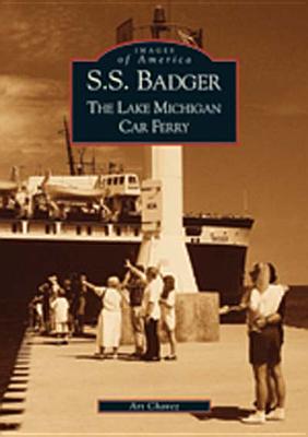 S.S. Badger: The Lake Michigan Car Ferry - Chavez, Art