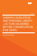 Sabbath Legislation and Personal Liberty: Lecture Delivered Before Congregation B'Ne Israe