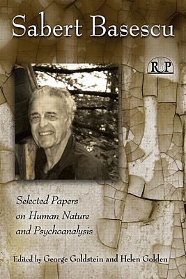 Sabert Basescu: Selected Papers on Human Nature and Psychoanalysis - Goldstein, George (Editor), and Golden, Helen (Editor)