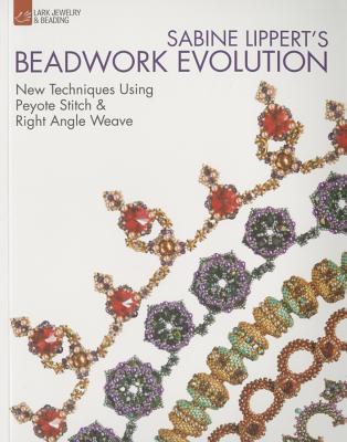 Sabine Lippert's Beadwork Evolution: New Techniques Using Peyote Stitch and Right Angle Weave - Lippert, Sabine