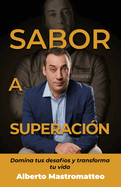 Sabor a superacin: Domina tus desafos y transforma tu vida (Autoconocimiento, Crecimiento personal y xito)