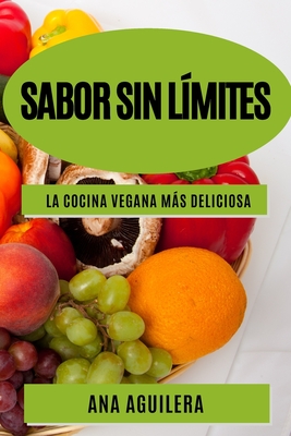 Sabor sin l?mites: La cocina vegana ms deliciosa - Aguilera, Ana