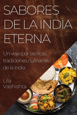 Sabores de la India Eterna: Un viaje por las ricas tradiciones culinarias de la India - Vashishta, Lila