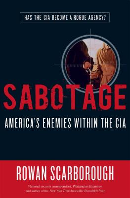 Sabotage: America's Enemies Within the CIA - Scarborough, Rowan