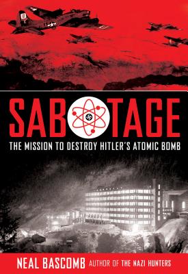 Sabotage: The Mission to Destroy Hitler's Atomic Bomb (Young Adult Edition): Young Adult Edition - Bascomb, Neal