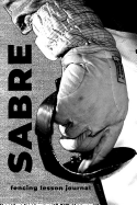 Sabre Fencing Lesson Journal: a journal designed for you to log your lessons, page numbered with table of contents