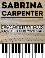 Sabrina Carpenter Piano Sheet Book: Popular Hits & Holiday Favorites