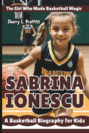 Sabrina Ionescu: The Girl Who Made Basketball Magic - A Basketball Biography for Kids