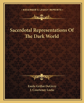 Sacerdotal Representations of the Dark World - Degivry, Emile Grillot, and Locke, J Courtenay