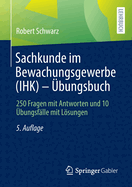 Sachkunde Im Bewachungsgewerbe (Ihk) - ?bungsbuch: 250 Fragen Mit Antworten Und 10 ?bungsf?lle Mit Lsungen