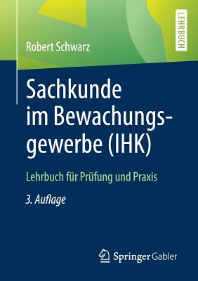 Sachkunde Im Bewachungsgewerbe (Ihk): Lehrbuch Fr Prfung Und Praxis - Schwarz, Robert