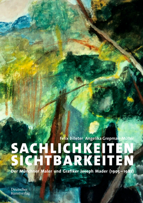 Sachlichkeiten, Sichtbarkeiten: Joseph Mader (1905-1983) - Ein Maler Der Verlorenen Generation - Billeter, Felix, and Grepmair-M?ller, Angelika