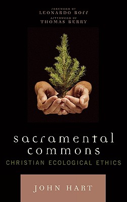 Sacramental Commons: Christian Ecological Ethics - Hart, John, and Boff, Leonardo, and Berry, Thomas