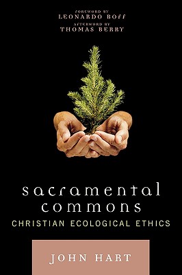 Sacramental Commons: Christian Ecological Ethics - Hart, John, and Boff, Leonardo, and Berry, Thomas