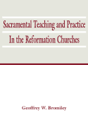Sacramental Teaching and Practice in the Reformation Churches - Bromiley, Geoffrey W, Ph.D., D.Litt.