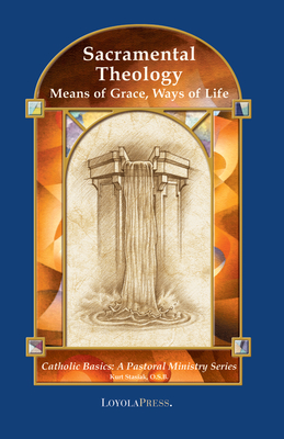 Sacramental Theology: Means of Grace, Way of Life - Stasiak, Kurt, and Walters, Thomas P, PhD (Editor)