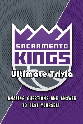 Sacramento Kings Ultimate Trivia: Amazing Questions and Answer To Test Yourself: Sport Questions and Answers - Garcia, Eduardo
