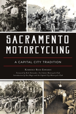 Sacramento Motorcycling: A Capital City Tradition - Edwards, Kimberly Reed