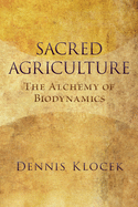 Sacred Agriculture: The Alchemy of Biodynamics