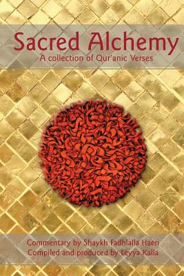 Sacred Alchemy: A Collection of Qur'anic Verses - Kalla, Leyya (Compiled by), and Haeri, Shaykh Fadhlalla (Commentaries by), and Al-Adnani, Adnan (Translated by)