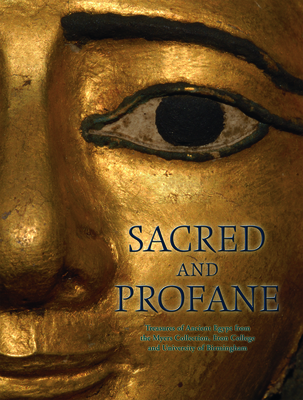 Sacred and Profane: Treasures of Ancient Egypt from the Myers Collection, Eton College and University of Birmingham - Georganteli, Eurydice, and Bommas, Martin, and Luiselli, Michela