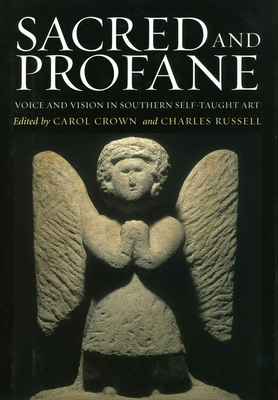 Sacred and Profane: Voice and Vision in Southern Self-Taught Art - Crown, Carol (Editor), and Russell, Charles (Editor)
