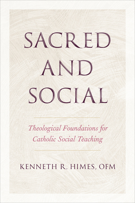 Sacred and Social: Theological Foundations for Catholic Social Teaching - Himes, Kenneth R