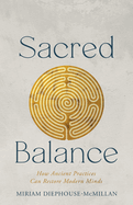 Sacred Balance: How Ancient Practices Can Restore Modern Minds