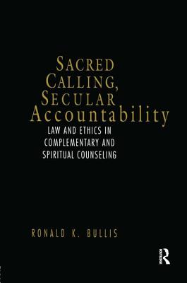 Sacred Calling, Secular Accountability: Law and Ethics in Complementary and Spiritual Counseling - Bullis, Ronald