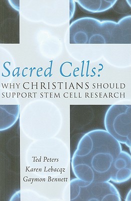 Sacred Cells?: Why Christians Should Support Stem Cell Research - Peters, Ted, and Lebacqz, Karen, and Bennett, Gaymon