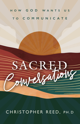 Sacred Conversations: How God Wants Us to Communicate - Reed, Christopher