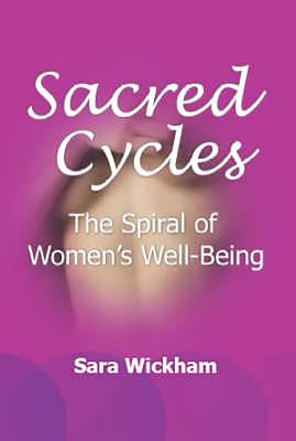 Sacred Cycles: The Spiral of Women's Well Being - Wickham, Sara, Rm, Ma