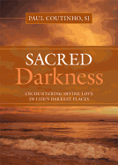 Sacred Darkness: Encountering Divine Love in Life's Darkest Places