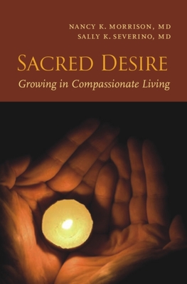 Sacred Desire: Growing in Compassionate Living - Morrison, Nancy K, and Severino, Sally K, Dr., M.D., and Huston, Paula (Foreword by)