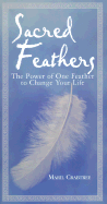 Sacred Feathers: The Power of One Feather to Change Your Life