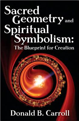 Sacred Geometry and Spiritual Symbolism: The Blueprint for Creation - Carroll, Donald B.