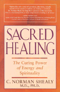 Sacred Healing - Shealy, C Norman, PH.D., and Norman, Shealy, and Myss, Caroline (Foreword by)