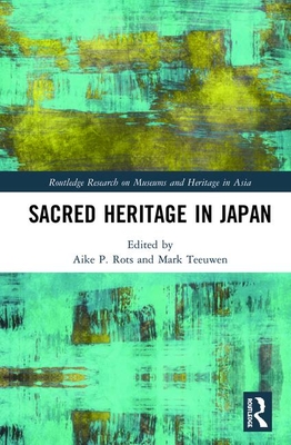 Sacred Heritage in Japan - Rots, Aike P. (Editor), and Teeuwen, Mark (Editor)