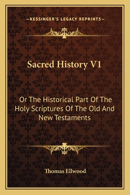 Sacred History V1: Or The Historical Part Of The Holy Scriptures Of The Old And New Testaments - Ellwood, Thomas