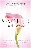 Sacred Influence: What a Man Needs from His Wife to Be the Husband She Wants - Thomas, Gary