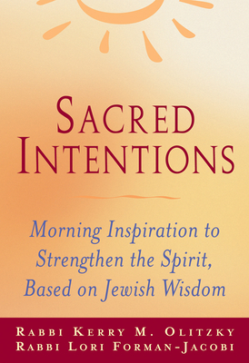 Sacred Intentions: Morning Inspiration to Strengthen the Spirit, Based on Jewish Wisdom - Forman-Jacobi, Lori, Rabbi, and Olitzky, Kerry M, Dr.