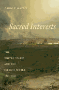 Sacred Interests: The United States and the Islamic World, 1821-1921