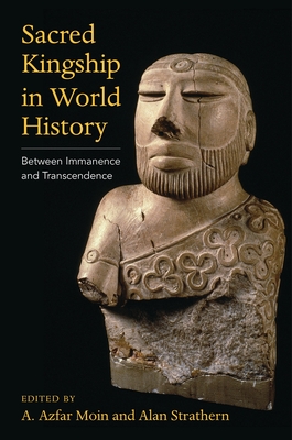 Sacred Kingship in World History: Between Immanence and Transcendence - Moin, A Azfar (Editor), and Strathern, Alan (Editor)