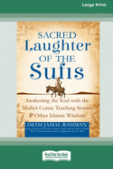 Sacred Laughter of the Sufis: Awakening the Soul with the Mulla's Comic Teaching Stories and Other Islamic Wisdom [Standard Large Print 16 Pt Edition]