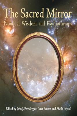 Sacred Mirror: Nondual Wisdom and Psychotherapy - Prendergast, John, Professor (Editor), and Fenner, Peter, Dr. (Editor), and Krystal, Sheila (Editor)