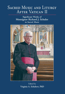 Sacred Music and Liturgy After Vatican II: Significant Works of Monsignor Richard J. Schuler in Sacred Music