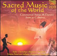 Sacred Music of the World: Ceremonial Songs & Dances from 30 Cultures - Various Artists