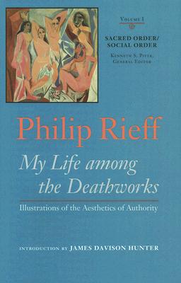 Sacred Order/Social Order: My Life Among the Deathworks: Illustrations of the Aesthetics of Authority Volume 1 - Rieff, Philip, and Hunter, James Davison (Introduction by), and Piver, Kenneth S (Editor)