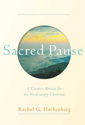 Sacred Pause: A Creative Retreat for the Word-Weary Christian - Hackenberg, Rachel G
