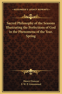 Sacred Philosophy of the Seasons: Illustrating the Perfections of God in the Phenomena of the Year